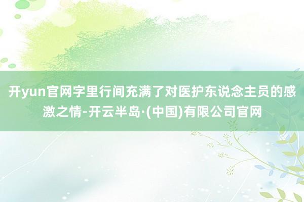 开yun官网字里行间充满了对医护东说念主员的感激之情-开云半岛·(中国)有限公司官网