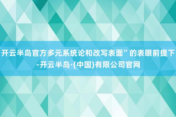 开云半岛官方多元系统论和改写表面”的表眼前提下-开云半岛·(中国)有限公司官网
