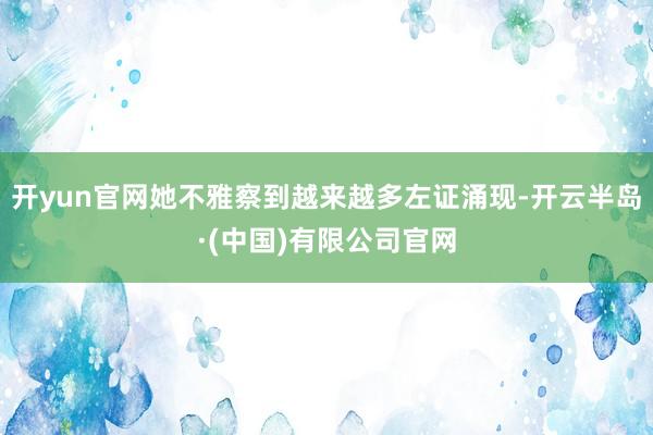 开yun官网她不雅察到越来越多左证涌现-开云半岛·(中国)有限公司官网