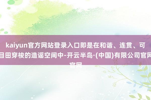 kaiyun官方网站登录入口即是在和谐、连贯、可目田穿梭的造谣空间中-开云半岛·(中国)有限公司官网