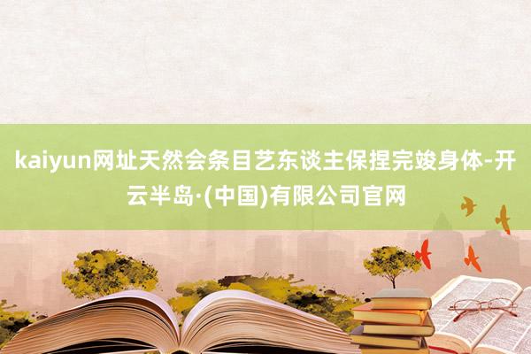 kaiyun网址天然会条目艺东谈主保捏完竣身体-开云半岛·(中国)有限公司官网