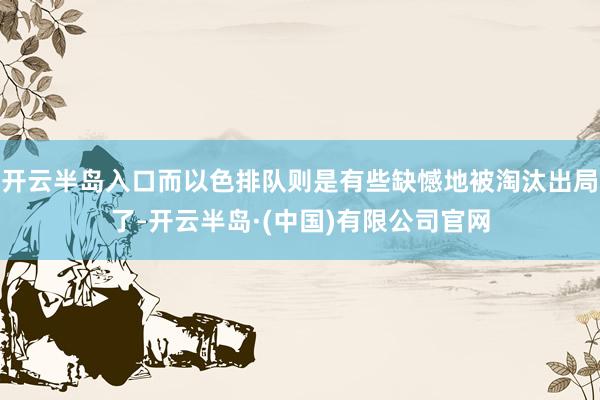 开云半岛入口而以色排队则是有些缺憾地被淘汰出局了-开云半岛·(中国)有限公司官网