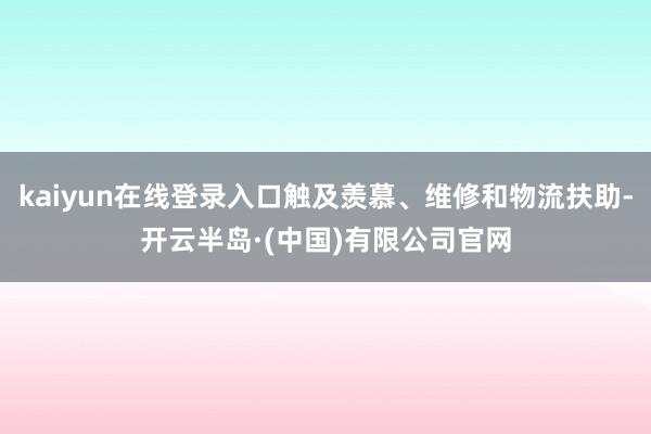 kaiyun在线登录入口触及羡慕、维修和物流扶助-开云半岛·(中国)有限公司官网