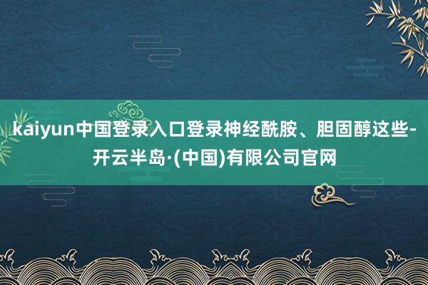 kaiyun中国登录入口登录神经酰胺、胆固醇这些-开云半岛·(中国)有限公司官网